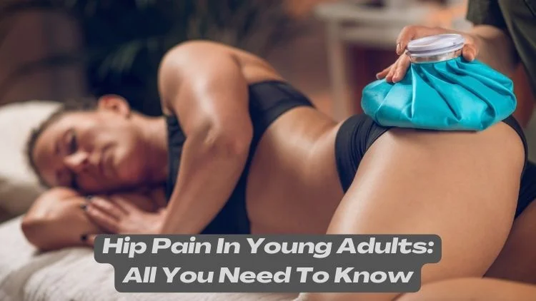 Hip Pain in Young Adults: All You Need to Know